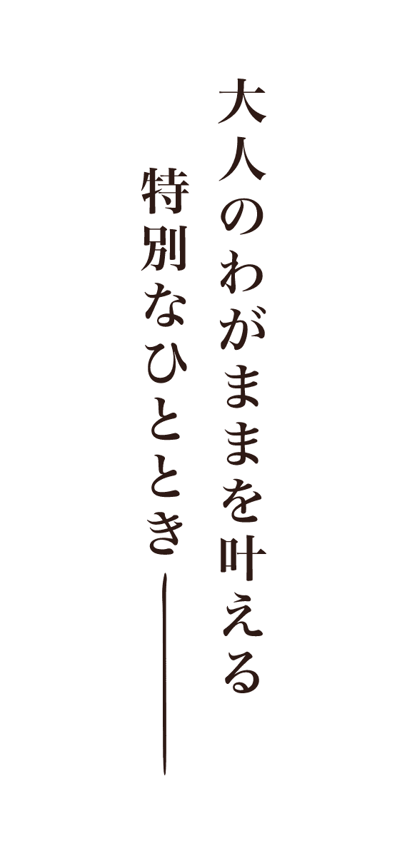 特別なひととき大人のわがままを叶える