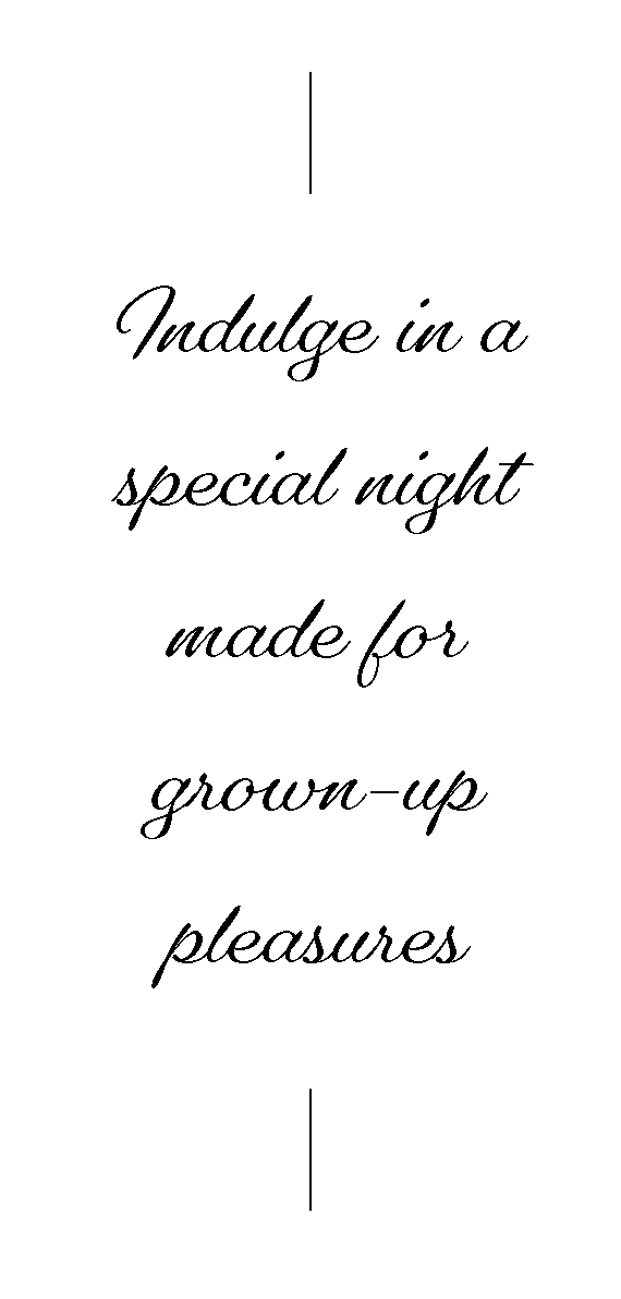 Indulge in a special night made for grown-up pleasures.